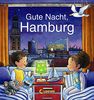 Gute Nacht, Hamburg: Zum Einschlafen ab 18 Monate - Bilderbuch, Pappbilderbuch, Erinnerungsbuch, Geschenkbuch, Reisegeschenke (Gute Nacht, Lieblingsstadt)