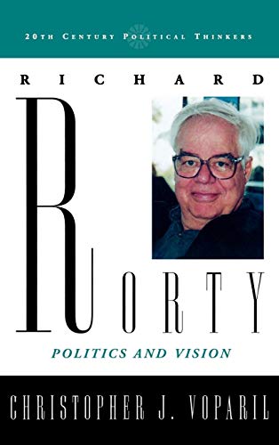 Richard Rorty: Politics and Vision (20th Century Political Thinkers)