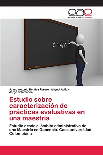 Estudio sobre caracterización de prácticas evaluativas en una maestría: Estudio desde el ámbito administrativo de una Maestría en Docencia. Caso universidad Colombiana