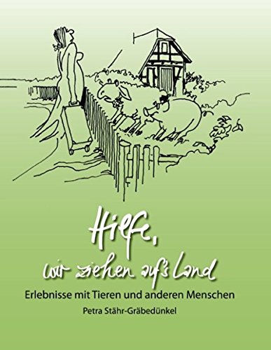 Hilfe, wir ziehen aufs Land!: Von Menschen und Tieren und allerhand mehr