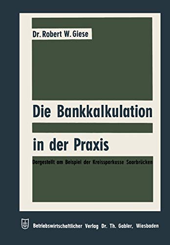 Die Bankkalkulation in der Praxis: Dargestellt Am Beispiel Der Kreissparkasse Saarbrücken (Schriftenreihe Für Kreditwirtschaft Und Finanzierung) ... Kreditwirtschaft und Finanzierung, 5, Band 5)
