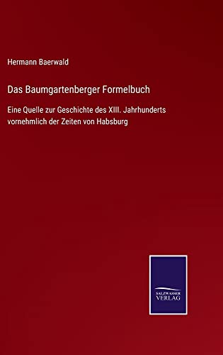 Das Baumgartenberger Formelbuch: Eine Quelle zur Geschichte des XIII. Jahrhunderts vornehmlich der Zeiten von Habsburg