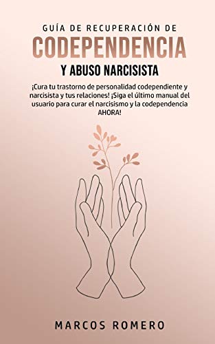 Guía de Recuperación de Codependencia y Abuso Narcisista: ¡Cura tu trastorno de personalidad codependiente y narcisista y tus relaciones! ¡Siga el ... curar el narcisismo y la codependencia AHORA!