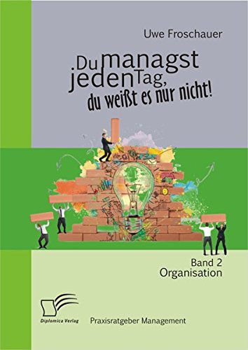 Du managst jeden Tag, du weißt es nur nicht Praxisratgeber Management: Band 2 Organisation