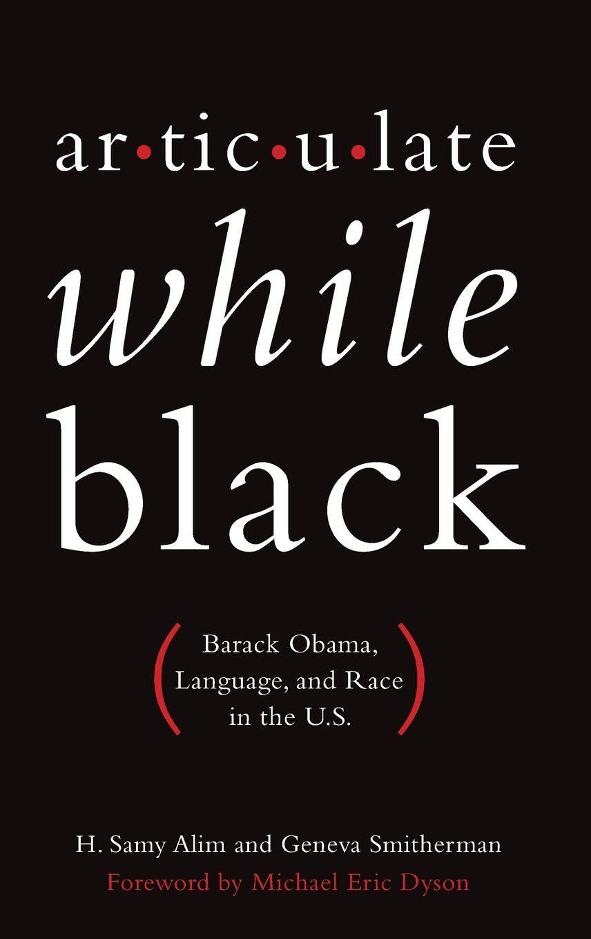 Articulate While Black: Barack Obama, Language, and Race in the U.S.