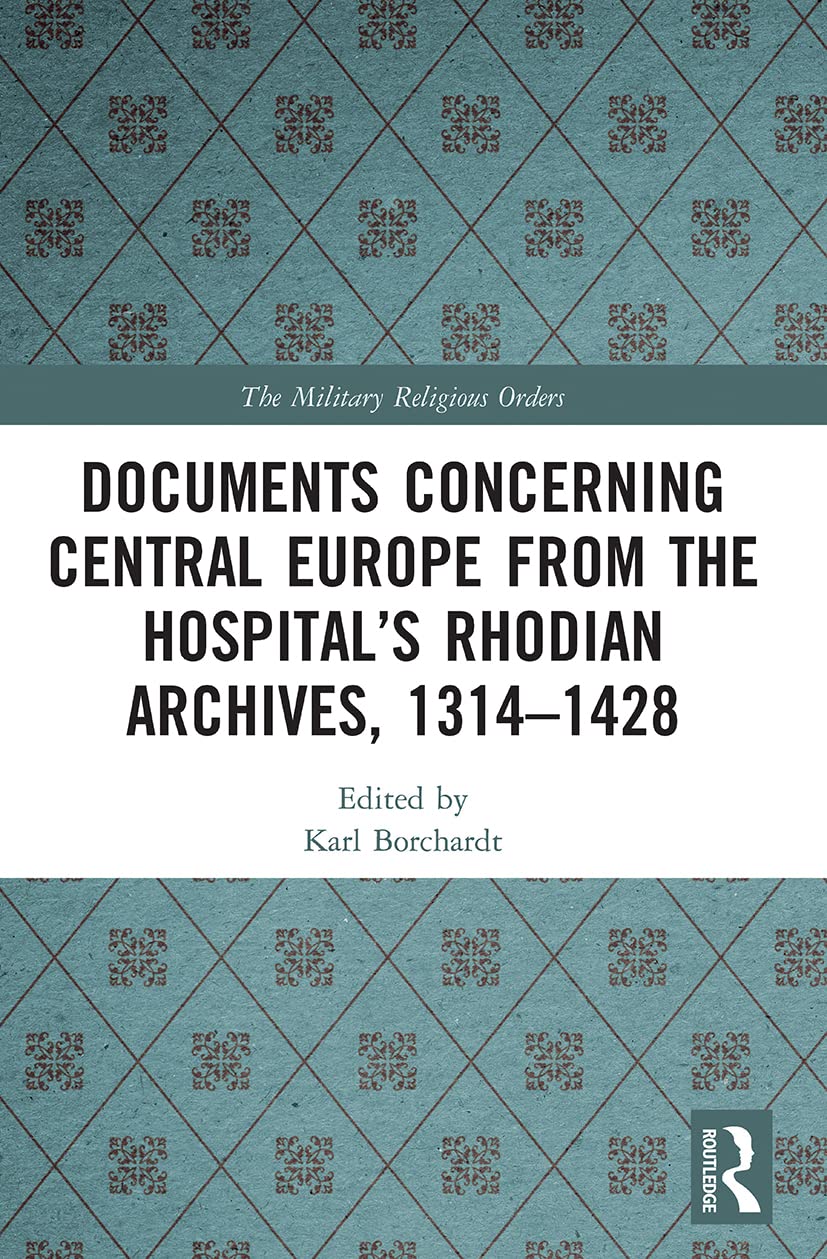 Documents Concerning Central Europe from the Hospital’s Rhodian Archives, 1314–1428 (Military Religious Orders)