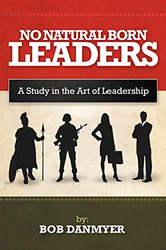No Natural Born Leaders: A Study in the Art of Leadership