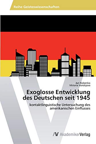 Exoglosse Entwicklung des Deutschen seit 1945: kontaktlinguistische Untersuchung des amerikanischen Einflusses