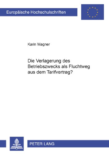 Die Verlagerung des Betriebszwecks als Fluchtweg aus dem Tarifvertrag? (Europäische Hochschulschriften - Reihe II)