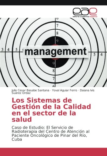 Los Sistemas de Gestión de la Calidad en el sector de la salud: Caso de Estudio: El Servicio de Radioterapia del Centro de Atención al Paciente Oncológico de Pinar del Río, Cuba
