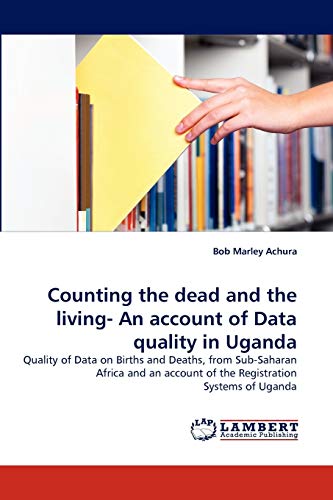 Counting the dead and the living- An account of Data quality in Uganda: Quality of Data on Births and Deaths, from Sub-Saharan Africa and an account of the Registration Systems of Uganda