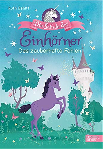 Die Schule der Einhörner: Das zauberhafte Fohlen
