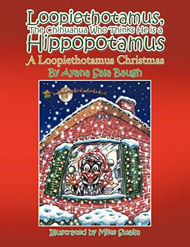 Loopiethotamus, the Chihuahua Who Thinks He is a Hippopotamus: A Loopiethotamus Christmas