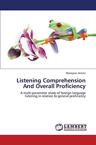 Listening Comprehension And Overall Proficiency: A multi-parameter study of foreign language listening in relation to general proficiency