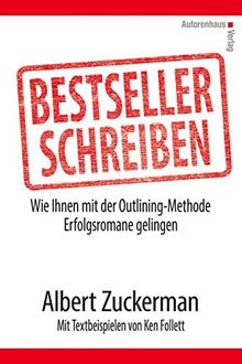 Bestseller schreiben: Wie Ihnen mit der Outlining-Methode Erfolgsromane gelingen. Mit Textbeispielen von Ken Follett und anderen Bestsellerautoren