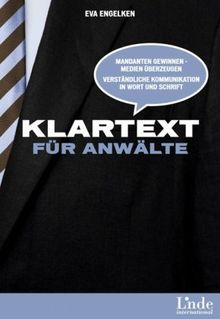 Klartext für Anwälte: Mandanten gewinnen - Medien überzeugen. Verständliche Kommunikation in Wort und Schrift