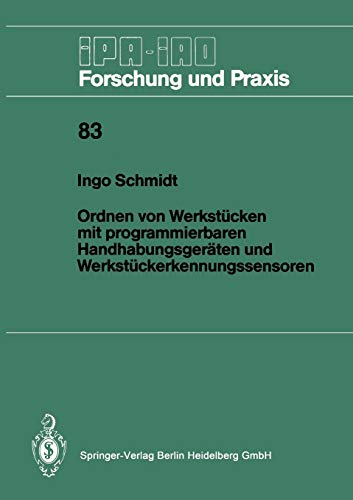 Ordnen von Werkstücken mit Programmierbaren Handhabungsgeräten und Werkstückerkennungssensoren (IPA-IAO - Forschung und Praxis) (German Edition) (IPA-IAO - Forschung und Praxis, 83, Band 83)