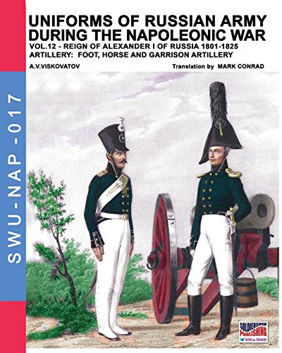 Uniforms of Russian army during the Napoleonic war vol.12: Artillery: Foot, Horse and Garrison Artillery (Soldiers, Weapons & Uniforms, Band 17)