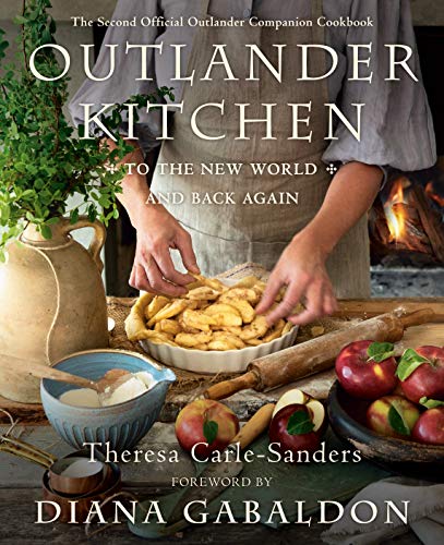 Theresa Carle-Sanders Outlander Kitchen, To The New World And Back Again, The Second Official Outlander Companion Cookbook