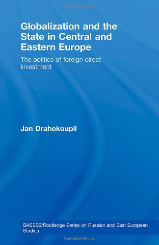 Globalization and the State in Central and Eastern Europe: The Politics of Foreign Direct Investment (Basees/Routledge Series on Russian and East European Studies)