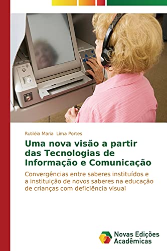Uma nova visão a partir das tecnologias de informação e comunicação: Convergências entre saberes instituídos e a instituição de novos saberes na educação de crianças com deficiência visual