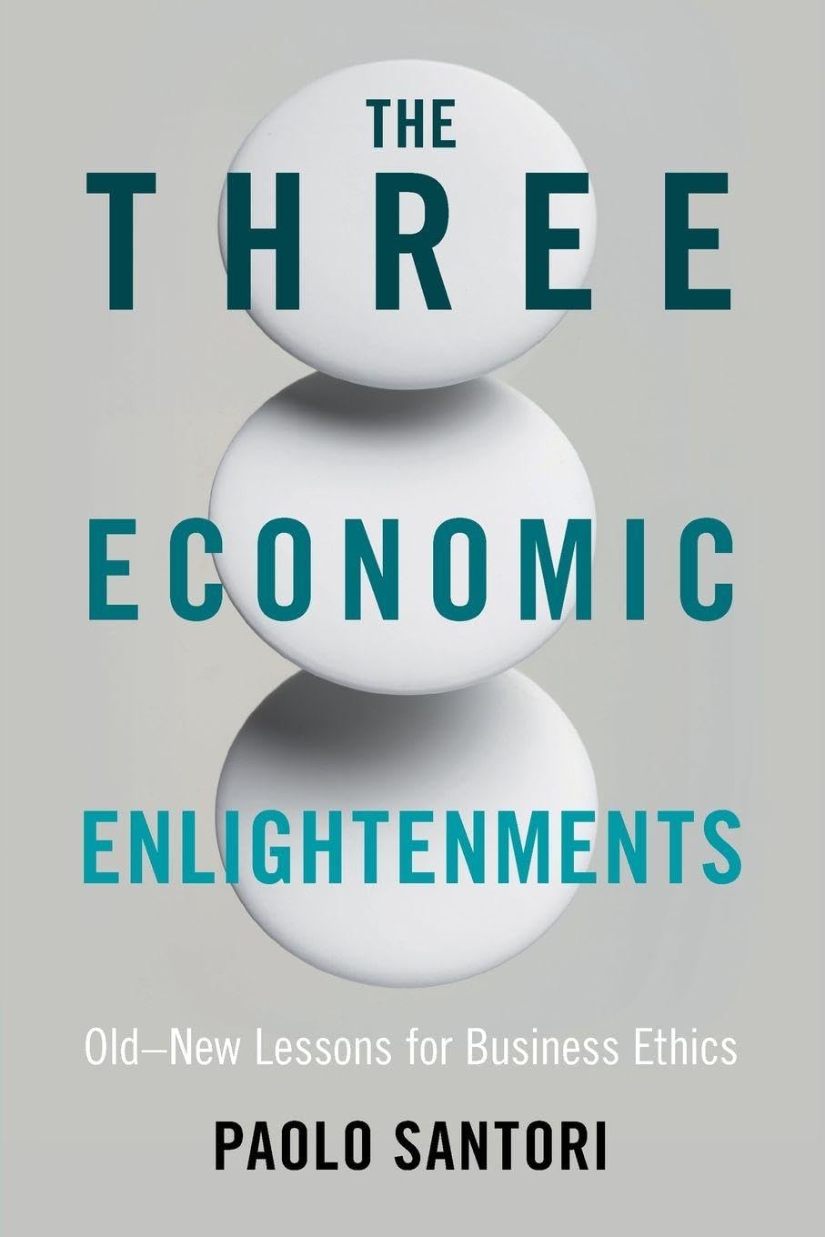 Paolo Santori The Three Economic Enlightenments, Old-New Lessons For Business Ethics