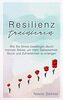 Resilienz trainieren: Wie Sie Stress bewältigen durch mentale Stärke, um mehr Gelassenheit, Glück und Zufriedenheit zu erlangen