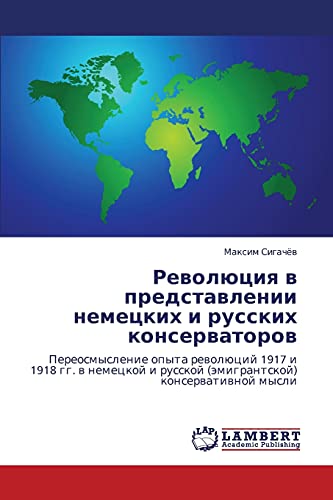 Revolyutsiya v predstavlenii nemetskikh i russkikh konservatorov: Pereosmyslenie opyta revolyutsiy 1917 i 1918 gg. v nemetskoy i russkoy ... i russkoj (ämigrantskoj) konserwatiwnoj mysli