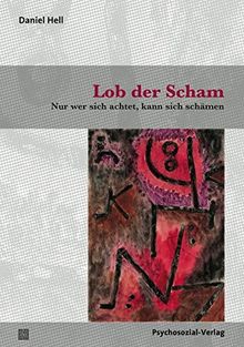 Lob der Scham: Nur wer sich achtet, kann sich schämen (Sachbuch Psychosozial)