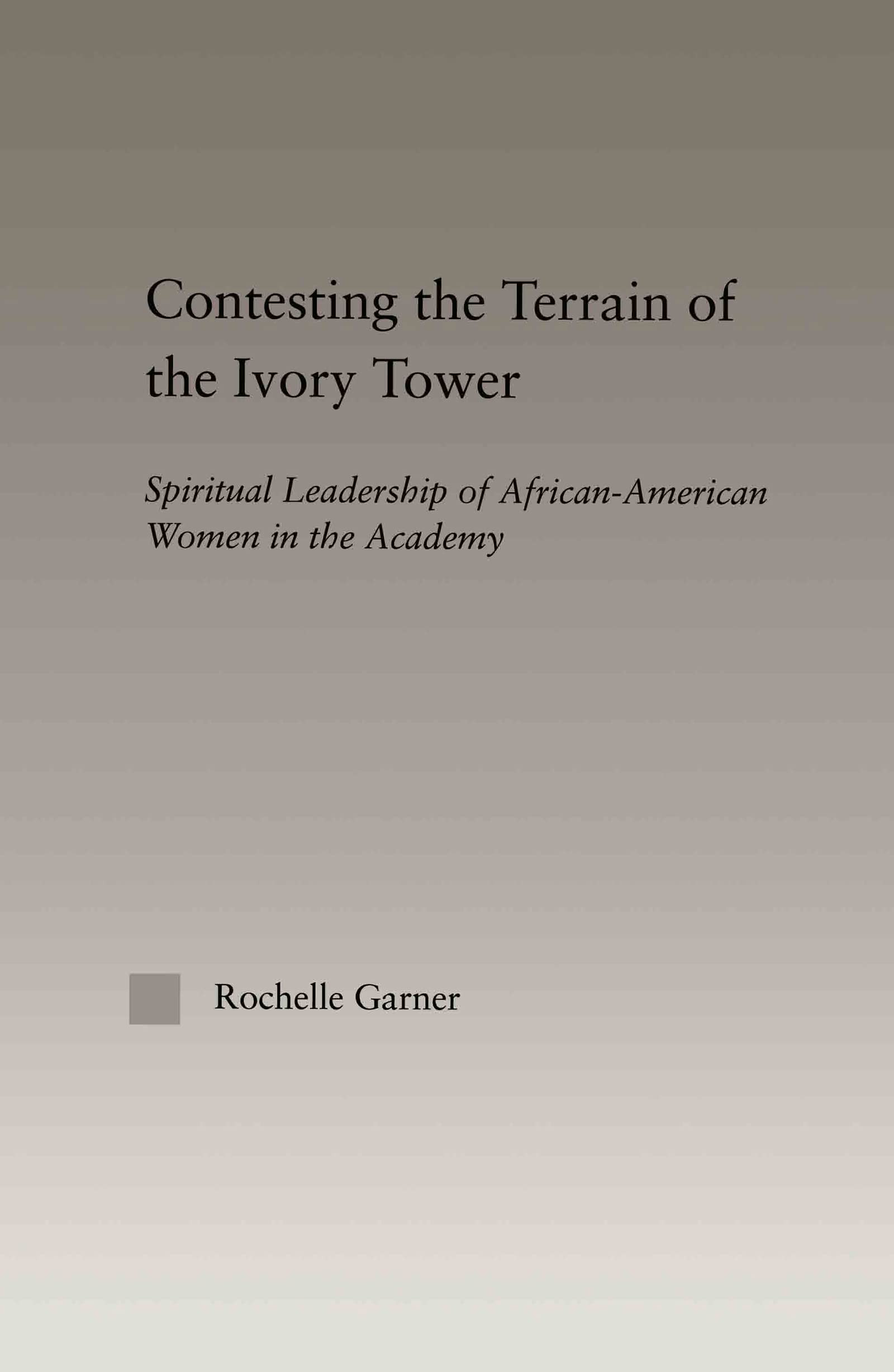 Contesting the Terrain of the Ivory Tower: Spiritual Leadership of African American Women in the Academy (Studies in African American History and Culture)