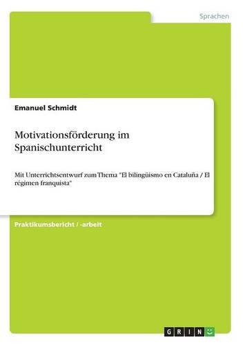 Motivationsförderung im Spanischunterricht: Mit Unterrichtsentwurf zum Thema El bilingüismo en Cataluña / El régimen franquista