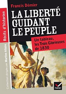 La liberté guidant le peuple : un tableau, les Trois Glorieuses de 1830