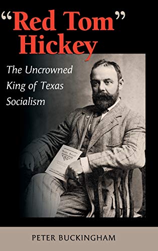 Red Tom Hickey: The Uncrowned King of Texas Socialism (Elma Dill Russell Spencer Series in the West & Southwest, 48, Band 48)