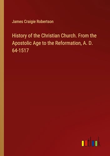 History of the Christian Church. From the Apostolic Age to the Reformation, A. D. 64-1517