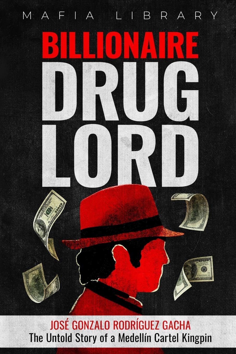 Billionaire Drug Lord - José Gonzalo Rodríguez Gacha: The Untold Story of a Medellín Cartel Kingpin