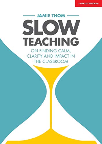 Jamie Thom Slow Teaching, On Finding Calm, Clarity And Impact In The Classroom