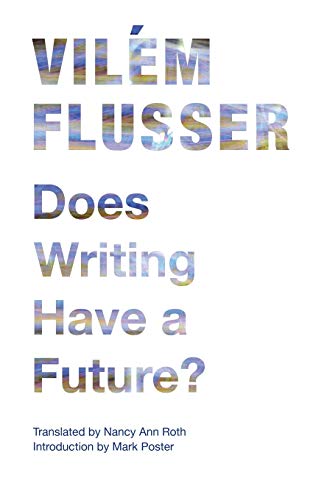 Vilém Flusser Does Writing Have A Future? (Electronic Mediations, Band 33)