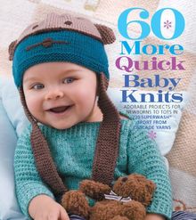 60 More Quick Baby Knits: Adorable Projects for Newborns to Tots in 220 Superwash (R) Sport from Cascade Yarns