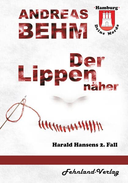 Hamburg – Deine Morde. Der Lippennäher: Harald Hansens 2. Fall (Hamburg – Deine Morde: Harald Hansens Fälle)