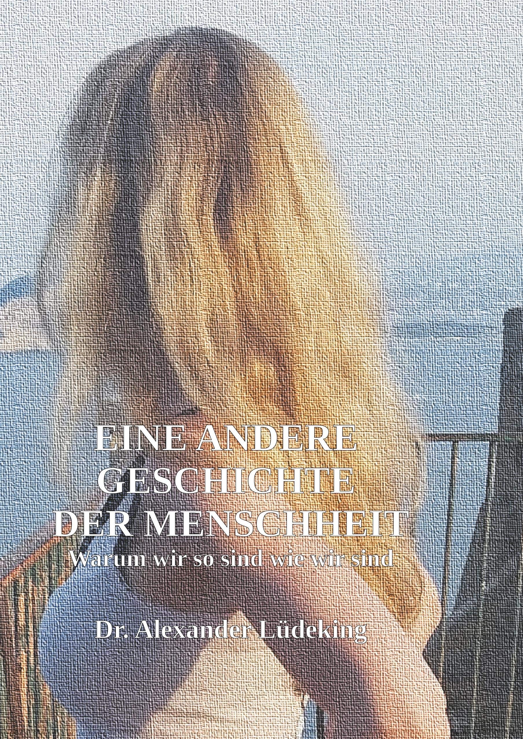 Eine andere Geschichte der Menschheit: Warum wir sind wie wir sind