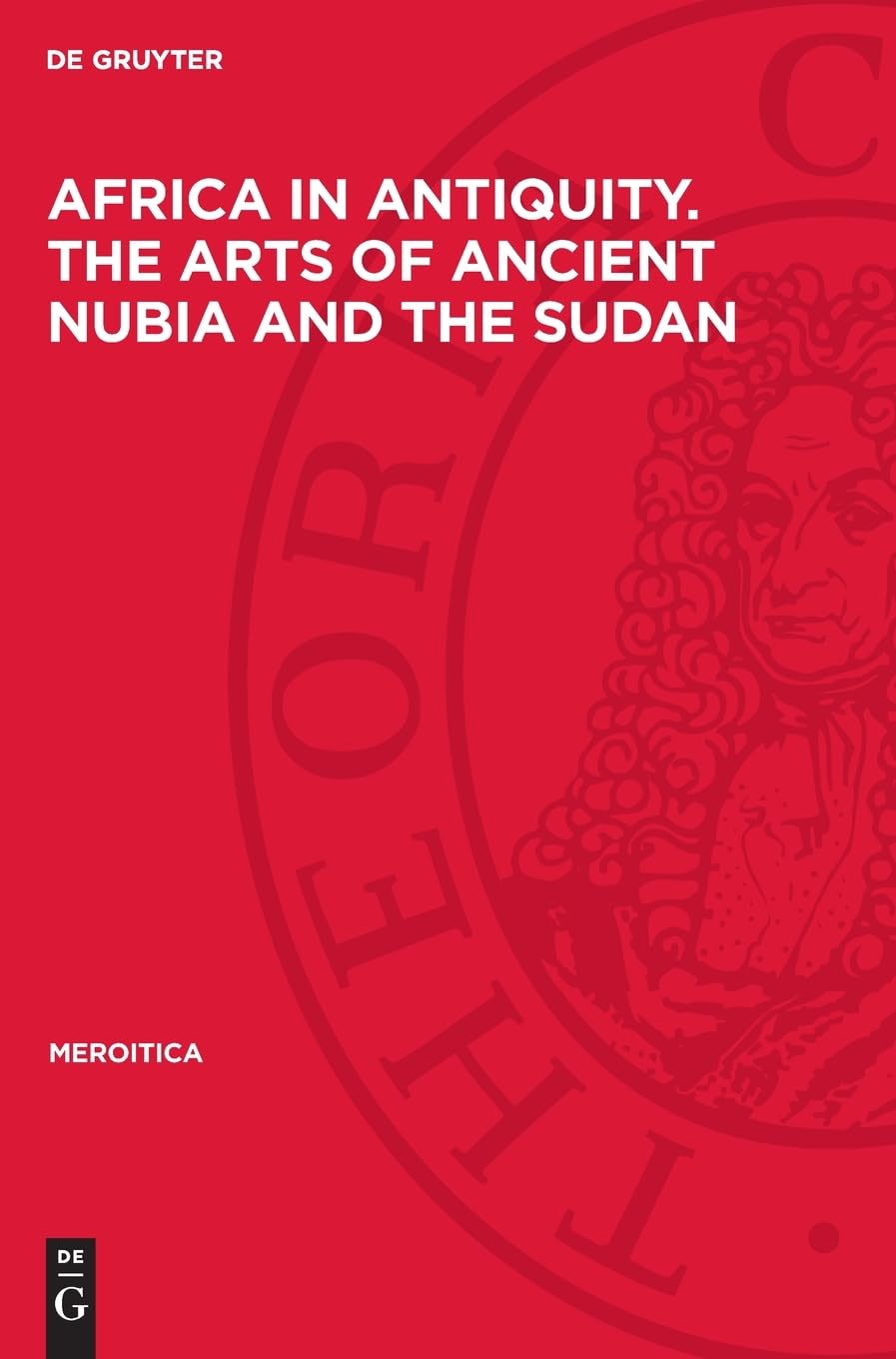 Africa in Antiquity. The Arts of Ancient Nubia and the Sudan: Proceedings of the Symposium Held in Conjunction with the Exhibition, Brooklyn, September 29 – October 1, 1978 (Meroitica, 5)