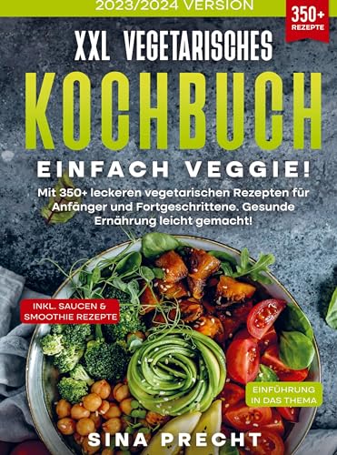 XXL Vegetarisches Kochbuch - Einfach Veggie!: Mit 350+ leckeren vegetarischen Rezepten für Anfänger und Fortgeschrittene. Gesunde Ernährung leicht gemacht!