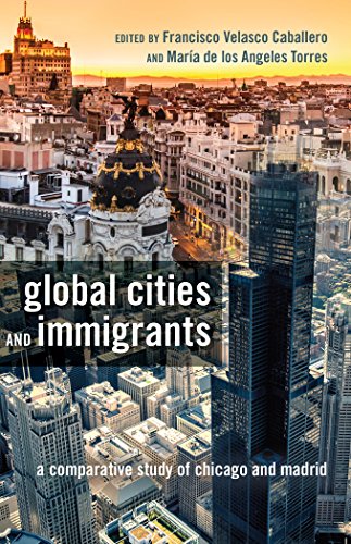 Global Cities and Immigrants: A Comparative Study of Chicago and Madrid (Critical Studies of Latinos/as in the Americas)