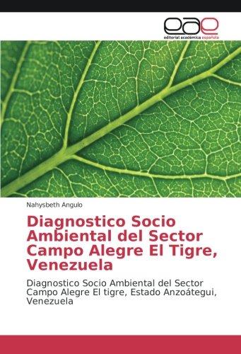 Diagnostico Socio Ambiental del Sector Campo Alegre El Tigre, Venezuela: Diagnostico Socio Ambiental del Sector Campo Alegre El tigre, Estado Anzoátegui, Venezuela
