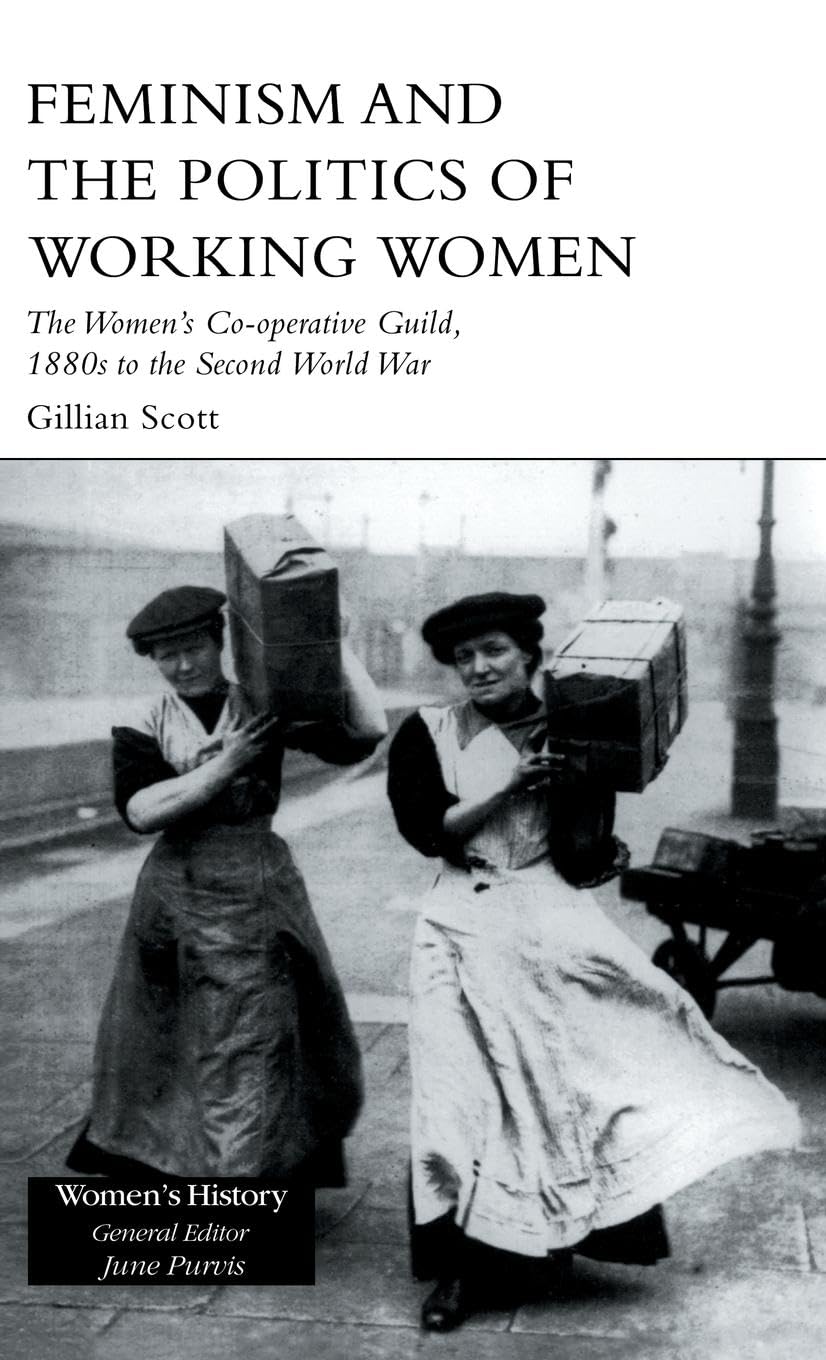 Feminism and the Politics of Working Women: The Women's Co-Operative Guild, 1880s to the Second World War (Women's History Series)