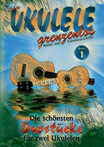 Duostücke für zwei Ukulelen: Die schönsten Duostücke von Lobito für zwei Ukulelen, Band 1 (Lobito - UKULELE grenzenlos)