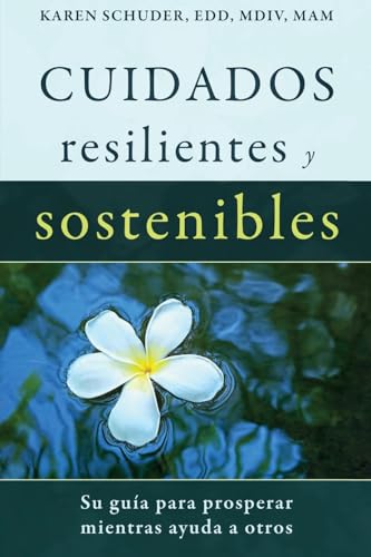 Cuidados Resilientes y Sostenibles: Su guía para prosperar mientras ayuda a otros