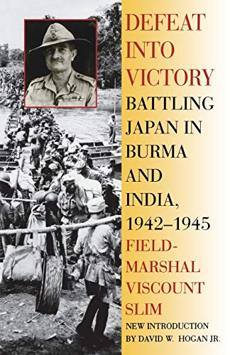 Defeat Into Victory: Battling Japan in Burma and India, 1942-1945
