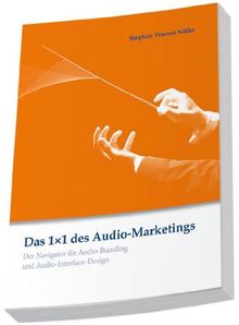 Das 1x1 des Audio-Marketings: Der Navigator für Audio-Branding und Audio-Interface-Design