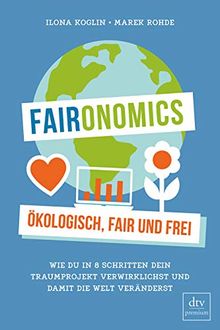 Faironomics: Ökologisch, fair und frei  Wie du in 8 Schritten dein Traumprojekt verwirklichst und damit die Welt veränderst (dtv Sachbuch)